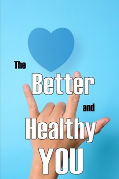 The Better and Healthy You: Most Recent Book on Health and Lifestyle How to Improve your Physical and Mental Health