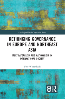Hardcover Rethinking Governance in Europe and Northeast Asia: Multilateralism and Nationalism in International Society Book