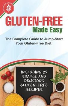 Paperback Gluten-Free Made Easy: The Complete Guide to Jump-Start Your Gluten-Free Diet - Including 25 Simple and Delicious Gluten-Free Recipes Book
