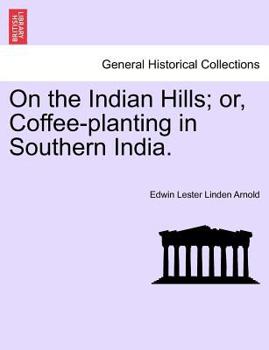 On the Indian Hills: or, Coffee-Planting in Southern India