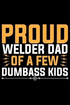 Paperback Proud Welder Dad Of A Few Dumbass Kids: Cool Welder Life Journal Notebook - Welder Gifts - Welding Lover Notebook Journal - Welder Engineer Journal Bo Book