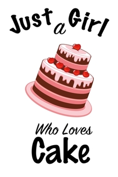 Just A Girl Who Loves Cake: journal for girls, funny gift for girls: Lined Notebook / Journal Gift, 100 Pages, 6x9, Soft Cover, Matte Finish, Write Journal