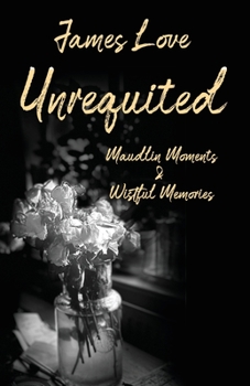 Paperback Unrequited: Maudlin Moments & Wistful Memories Book