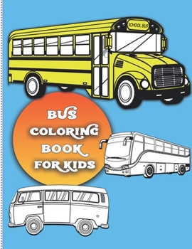 Paperback Bus coloring book for kids: For Boys and Girls Who Love Bus - Kids Ages 3-5 and 4-8 (32 Full Coloring Pages) Book