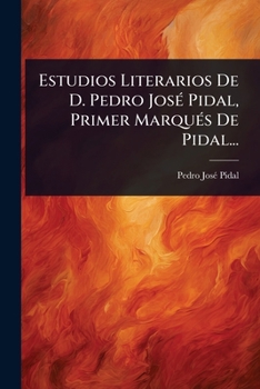 Paperback Estudios Literarios De D. Pedro JosÃ(c) Pidal, Primer MarquÃ(c)s De Pidal... [Spanish] Book