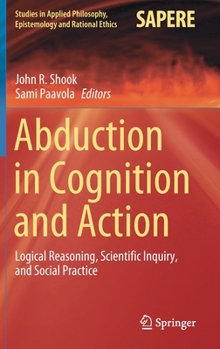 Hardcover Abduction in Cognition and Action: Logical Reasoning, Scientific Inquiry, and Social Practice Book