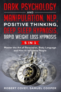 Paperback Dark Psychology and Manipulation, NLP, Positive Thinking, Deep Sleep Hypnosis, Rapid Weight Loss Hypnosis: 5 In 1: Master the Art of Persuasion, Body Book