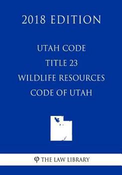 Paperback Utah Code - Title 23 - Wildlife Resources Code of Utah (2018 Edition) Book