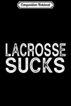 Composition Notebook: Lacrosse Playing Sucks Funny Best Gift Team Sports  Journal/Notebook Blank Lined Ruled 6x9 100 Pages