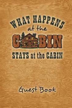 Paperback What Happens at the Cabin Stays at the Cabin Guest Book: Guest Book Keepsake Journal for Your Log Cabin or Lake House Vacation Home. 6"x9" Wide Rule 1 Book