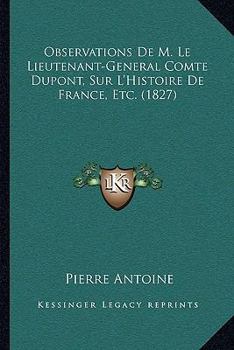 Paperback Observations De M. Le Lieutenant-General Comte Dupont, Sur L'Histoire De France, Etc. (1827) [French] Book