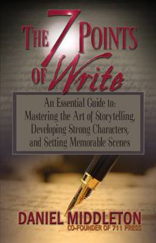 Paperback The 7 Points of Write: An Essential Guide to Mastering the Art of Storytelling, Developing Strong Characters, and Setting Memorable Scenes Book