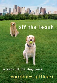 Hardcover Off the Leash: A Year at the Dog Park Book