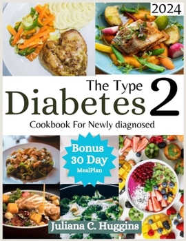 The Type 2 Diabetes Cookbook for Newly Diagnosed 2024: Eating Well with Type 2 Diabetes; Your Guide to Irresistible and Affordable Recipes for ... 2 Diabetes with a Versatile 30-Day Meal Plan