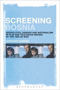 Hardcover Screening Bosnia: Geopolitics, Gender and Nationalism in Film and Television Images of the 1992-95 War Book