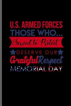 U.S. Armed forces those who... Served to Protect deserve Our grateful Respect Memorial day: USA Memorial Day Celebration notebooks gift (6"x9") Dot Grid notebook to write in