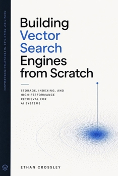 Building Vector Search Engines from Scratch: Storage, Indexing, and High-Performance Retrieval for AI Systems