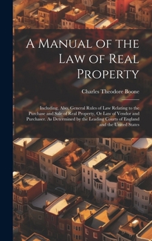 Hardcover A Manual of the Law of Real Property: Including, Also, General Rules of Law Relating to the Purchase and Sale of Real Property, Or Law of Vendor and P Book