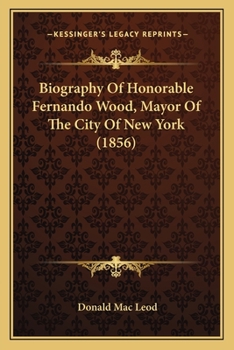 Paperback Biography Of Honorable Fernando Wood, Mayor Of The City Of New York (1856) Book