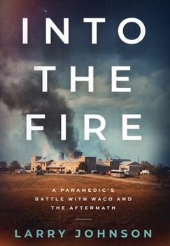Into the Fire: A Paramedic's Battle With Waco And The Aftermath