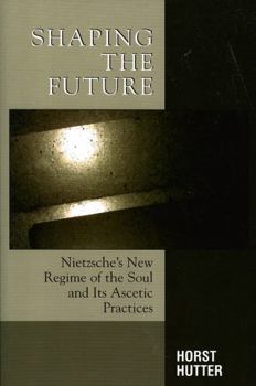 Paperback Shaping the Future: Nietzsche's New Regime of the Soul and Its Ascetic Practices Book