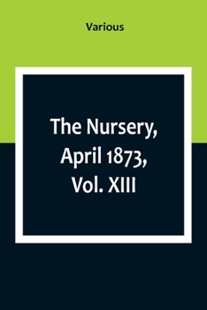 Paperback The Nursery, April 1873, Vol. XIII. Book