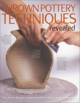 Hardcover Thrown Pottery Techniques Revealed: The Secrets of Perfect Throwing Shown in Unique Cutaway Photography Book