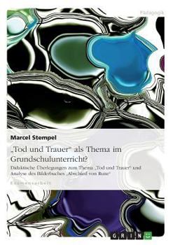 Paperback "Tod und Trauer" als Thema im Grundschulunterricht?: Didaktische Überlegungen zum Thema "Tod und Trauer" und Analyse des Bilderbuches "Abschied von Ru [German] Book