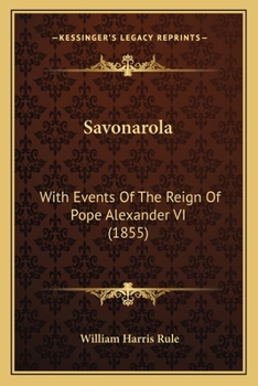 Savonarola: With Events Of The Reign Of Pope Alexander VI