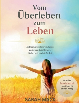 Vom Überleben zum Leben: Mit Nervensystemregulation zurück zu Leichtigkeit, Sicherheit und dir Selbst (German Edition)