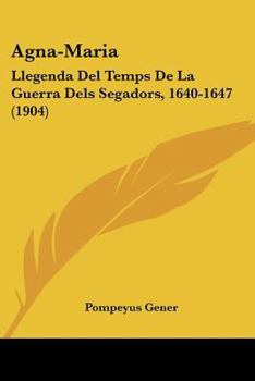 Paperback Agna-Maria: Llegenda Del Temps De La Guerra Dels Segadors, 1640-1647 (1904) Book
