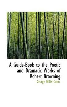 A Guide-Book to the Poetic and Dramatic Works of Robert Browning
