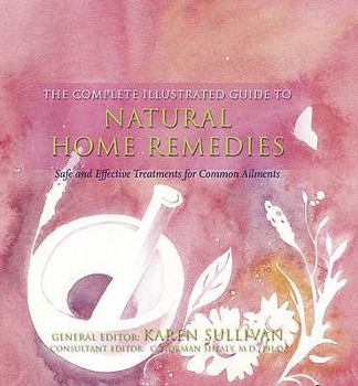 Paperback Complete Illustrated Guide to Natural Home Remedies: Safe and Effective Treatments for Common Ailments Book