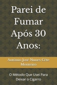 Parei de Fumar Após 30 Anos:: O Método Que Usei Para Deixar o Cigarro (Portuguese Edition)