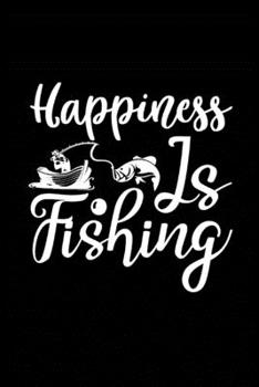 Happiness is Fishing: Fishing Record Log Book Notebook Journal for Fishermen to Write in Details of Fishing Trip, Activities Record Diary, Gift for ... 9 inch with 120 Pages (Fishing Activity Logs)