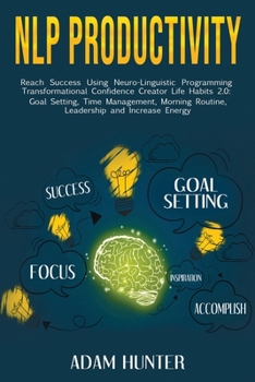 Paperback NLP Productivity: Reach Success Using Neuro-Linguistic Programming Transformational Confidence Creator Life Habits 2.0: Goal Setting, Ti Book