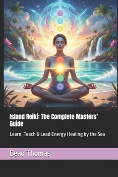 Island Reiki: The Complete Masters’ Guide: Learn, Teach & Lead Energy Healing by the Sea