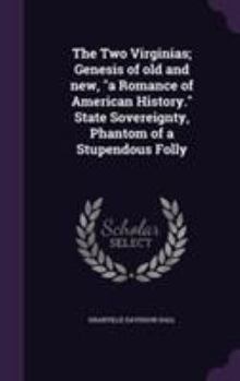 Hardcover The Two Virginias; Genesis of old and new, "a Romance of American History." State Sovereignty, Phantom of a Stupendous Folly Book