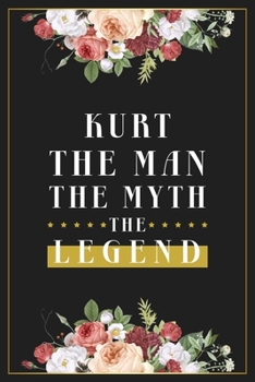 Kurt The Man The Myth The Legend: Lined Notebook / Journal Gift, 120 Pages, 6x9, Matte Finish, Soft Cover