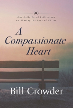Paperback A Compassionate Heart: 90 Our Daily Bread Reflections on Sharing the Love of Christ Book