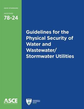 Guidelines for the Physical Security of Water and Wastewater/Stormwater Utilities (Standard ASCE/EWRI 78-24)