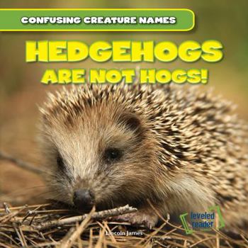 Hedgehogs Are Not Hogs! - Book  of the Confusing Creature Names