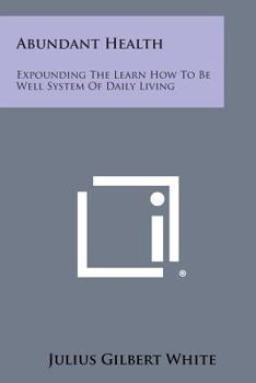 Paperback Abundant Health: Expounding the Learn How to Be Well System of Daily Living Book