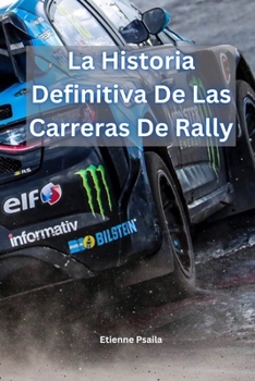 La Historia Definitiva De Las Carreras De Rally (Spanish Edition)