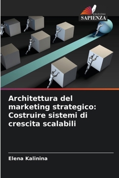 Architettura del marketing strategico: Costruire sistemi di crescita scalabili (Italian Edition)