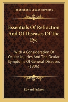 Paperback Essentials Of Refraction And Of Diseases Of The Eye: With A Consideration Of Ocular Injuries And The Ocular Symptoms Of General Diseases (1906) Book