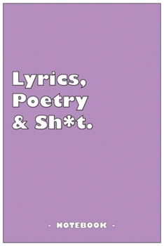 Lyrics, Poetry and Sh*t - Notebook to write down your songs and poems: 6"x9" notebook with 110 blank lined pages