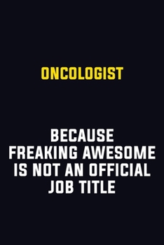 Oncologist Because Freaking Awesome Is Not An Official Job Title: Motivational Career Pride Quote 6x9 Blank Lined Job Inspirational Notebook Journal