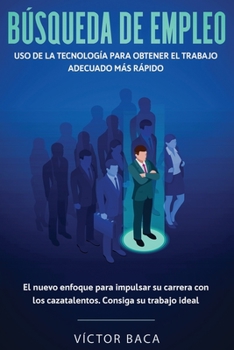 Paperback Búsqueda de empleo: Uso de la tecnología para obtener el trabajo adecuado más rápido: El nuevoenfoque para impulsar su carrera con los caz [Spanish] Book