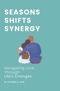 Seasons, Shifts, Synergy: Navigating Love Through Life's Changes